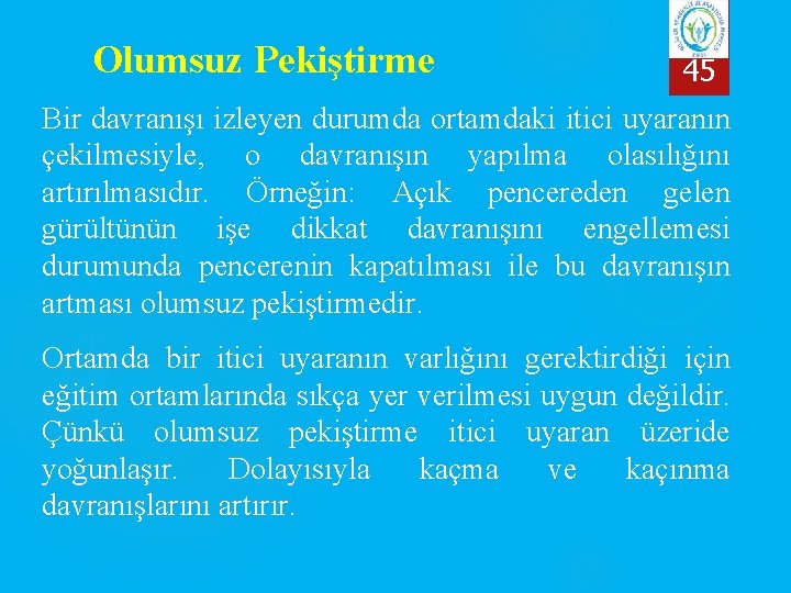 Olumsuz Pekiştirme 45 Bir davranışı izleyen durumda ortamdaki itici uyaranın çekilmesiyle, o davranışın yapılma