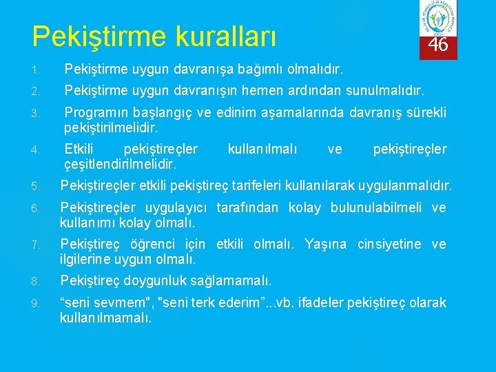 Pekiştirme kuralları 46 1. Pekiştirme uygun davranışa bağımlı olmalıdır. 2. Pekiştirme uygun davranışın hemen