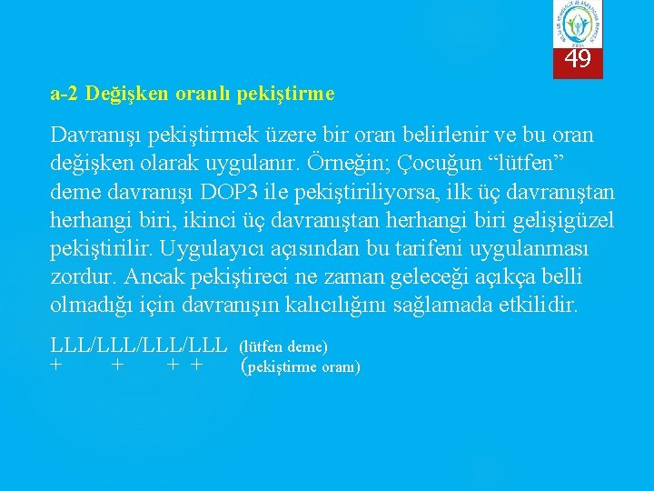 49 a-2 Değişken oranlı pekiştirme Davranışı pekiştirmek üzere bir oran belirlenir ve bu oran