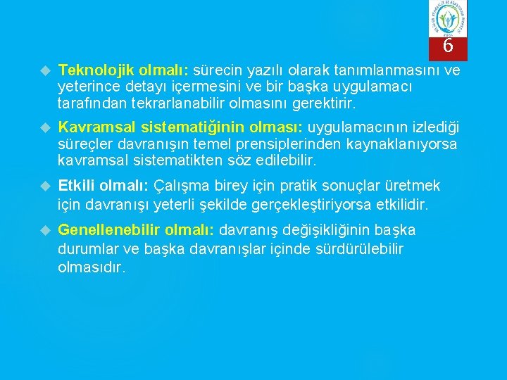 6 Teknolojik olmalı: sürecin yazılı olarak tanımlanmasını ve yeterince detayı içermesini ve bir başka