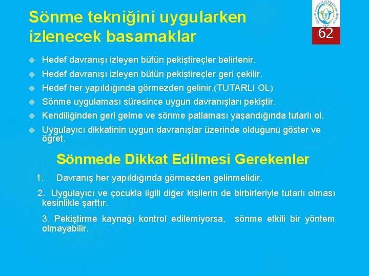 Sönme tekniğini uygularken izlenecek basamaklar 62 Hedef davranışı izleyen bütün pekiştireçler belirlenir. Hedef davranışı