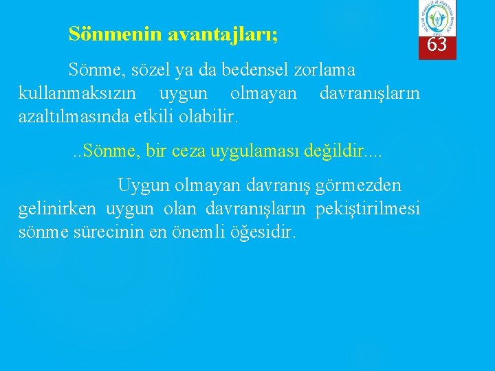 Sönmenin avantajları; Sönme, sözel ya da bedensel zorlama kullanmaksızın uygun olmayan davranışların azaltılmasında etkili