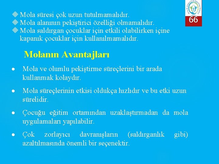  Mola süresi çok uzun tutulmamalıdır. Mola alanının pekiştirici özelliği olmamalıdır. Mola saldırgan çocuklar