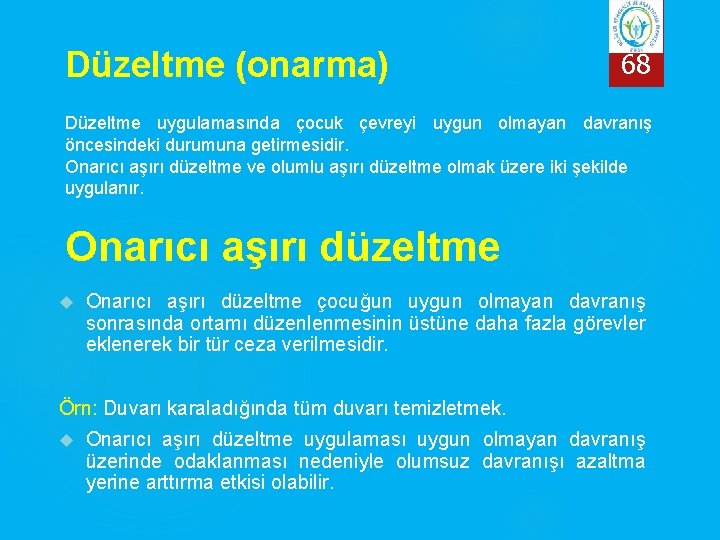 Düzeltme (onarma) 68 Düzeltme uygulamasında çocuk çevreyi uygun olmayan davranış öncesindeki durumuna getirmesidir. Onarıcı