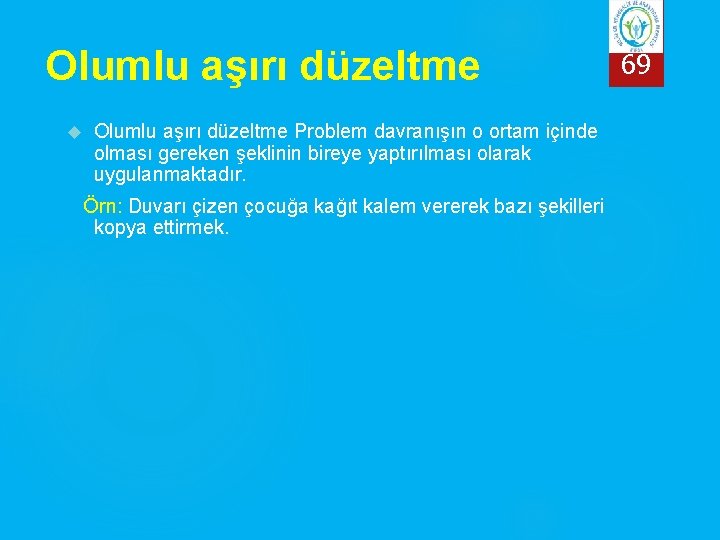 Olumlu aşırı düzeltme Problem davranışın o ortam içinde olması gereken şeklinin bireye yaptırılması olarak