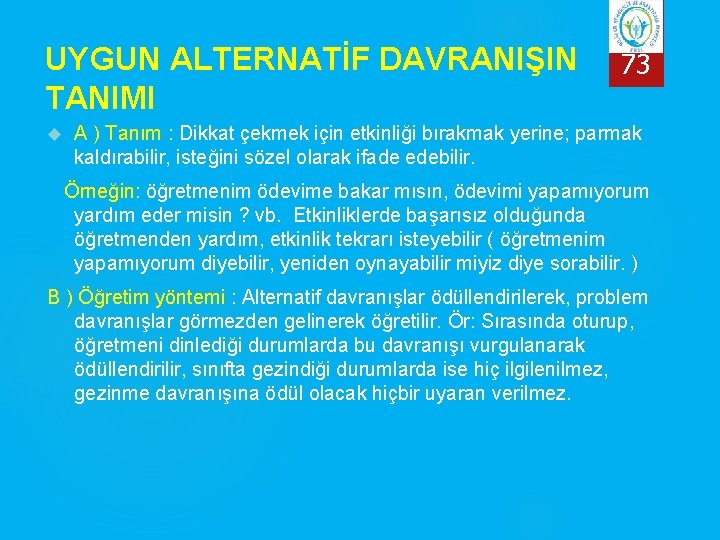 UYGUN ALTERNATİF DAVRANIŞIN TANIMI 73 A ) Tanım : Dikkat çekmek için etkinliği bırakmak