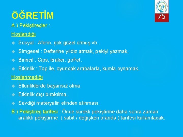 ÖĞRETİM 75 A ) Pekiştireçler : Hoşlandığı Sosyal : Aferin, çok güzel olmuş vb.