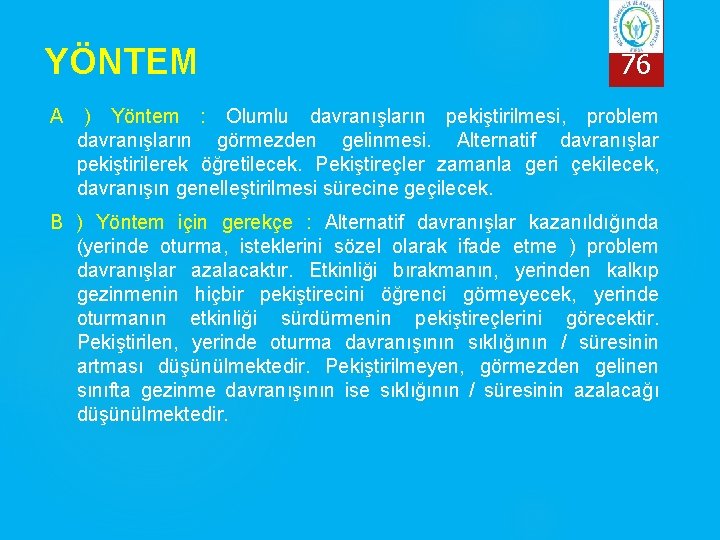 YÖNTEM A 76 ) Yöntem : Olumlu davranışların pekiştirilmesi, problem davranışların görmezden gelinmesi. Alternatif