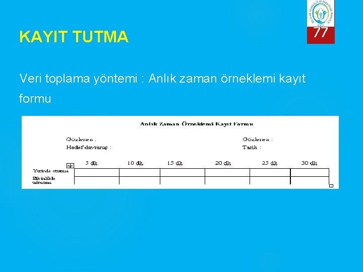 KAYIT TUTMA Veri toplama yöntemi : Anlık zaman örneklemi kayıt formu 77 