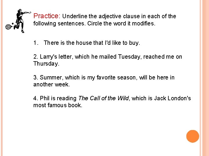 Practice: Underline the adjective clause in each of the following sentences. Circle the word