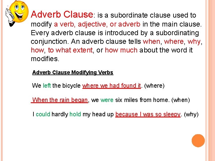 Adverb Clause: is a subordinate clause used to modify a verb, adjective, or adverb