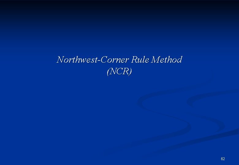 Northwest-Corner Rule Method (NCR) 62 