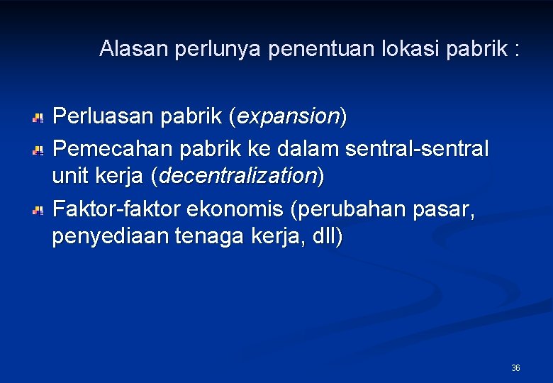 Alasan perlunya penentuan lokasi pabrik : Perluasan pabrik (expansion) Pemecahan pabrik ke dalam sentral-sentral