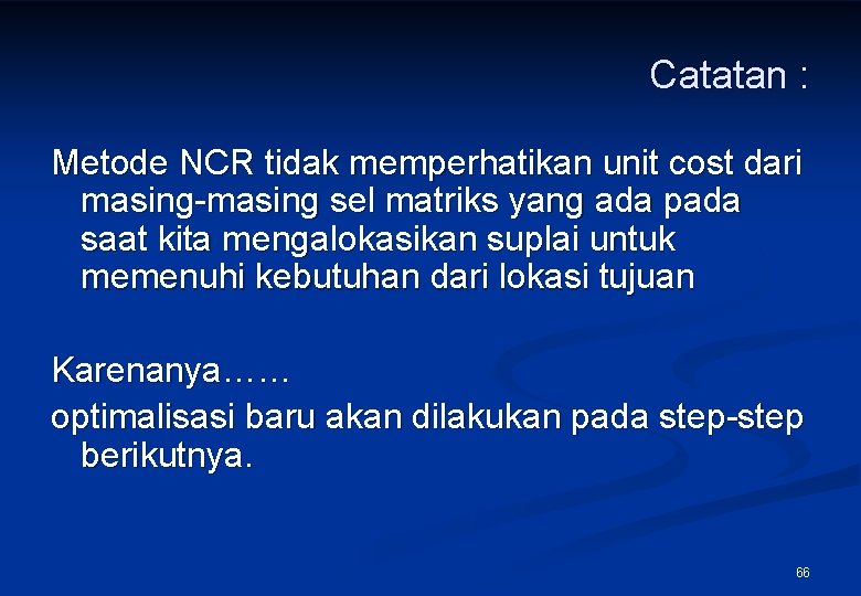 Catatan : Metode NCR tidak memperhatikan unit cost dari masing-masing sel matriks yang ada