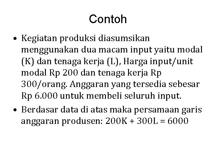 Contoh • Kegiatan produksi diasumsikan menggunakan dua macam input yaitu modal (K) dan tenaga