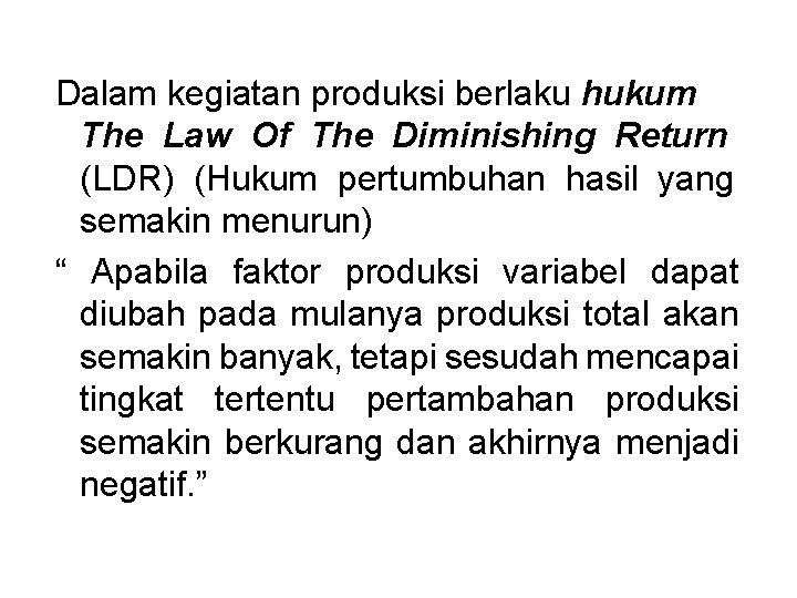 Dalam kegiatan produksi berlaku hukum The Law Of The Diminishing Return (LDR) (Hukum pertumbuhan