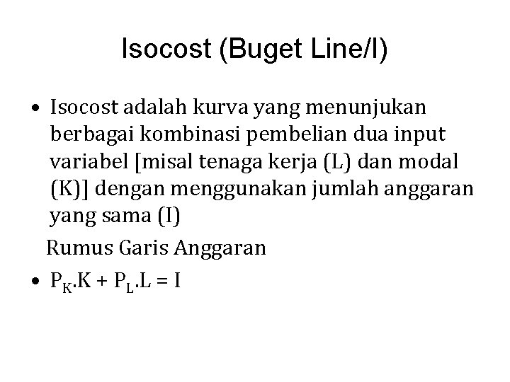 Isocost (Buget Line/I) • Isocost adalah kurva yang menunjukan berbagai kombinasi pembelian dua input