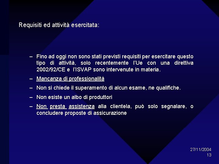 Requisiti ed attività esercitata: – Fino ad oggi non sono stati previsti requisiti per