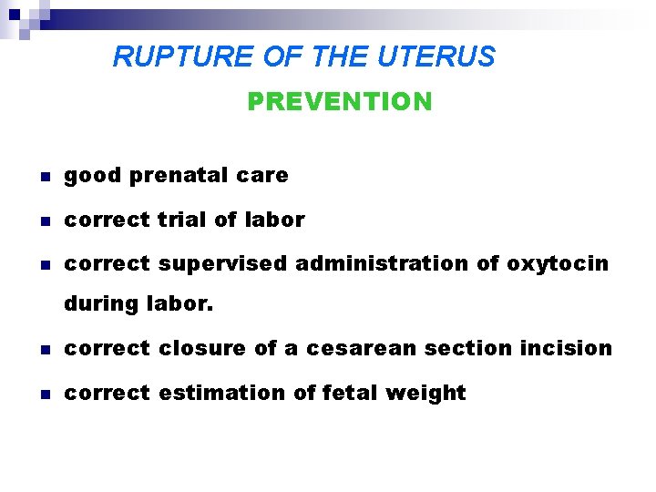 RUPTURE OF THE UTERUS PREVENTION n good prenatal care n correct trial of labor