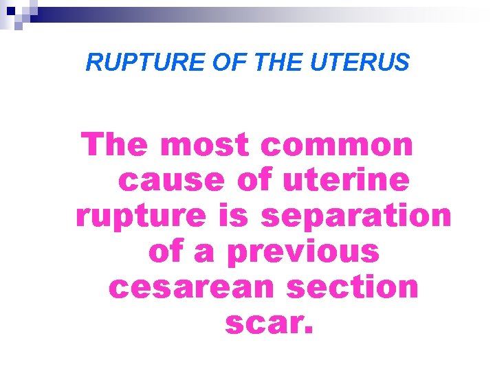 RUPTURE OF THE UTERUS The most common cause of uterine rupture is separation of