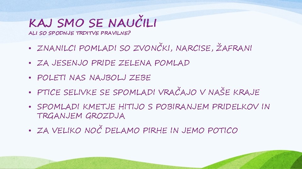 KAJ SMO SE NAUČILI ALI SO SPODNJE TRDITVE PRAVILNE? • ZNANILCI POMLADI SO ZVONČKI,