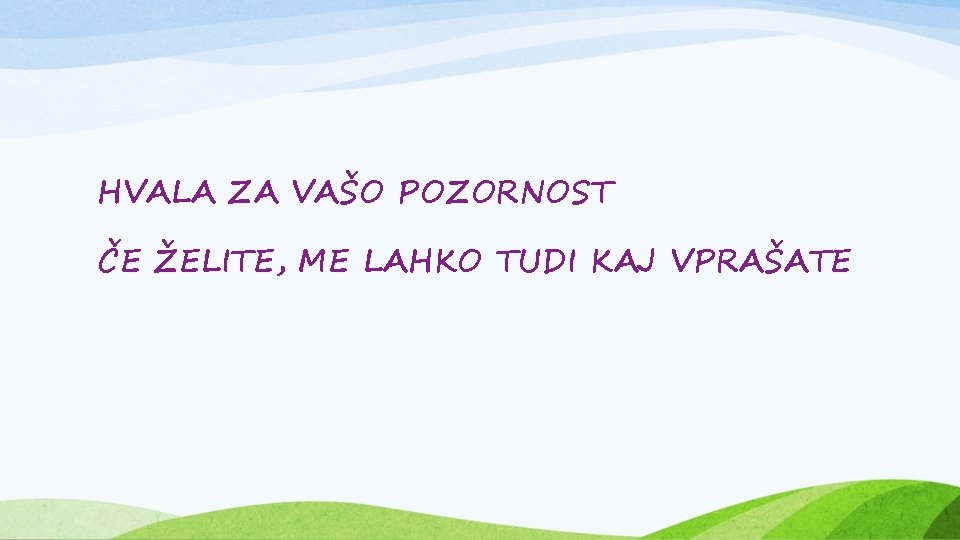 HVALA ZA VAŠO POZORNOST ČE ŽELITE, ME LAHKO TUDI KAJ VPRAŠATE 