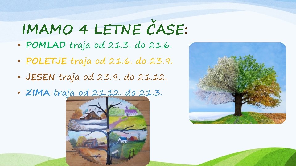 IMAMO 4 LETNE ČASE: • POMLAD traja od 21. 3. do 21. 6. •