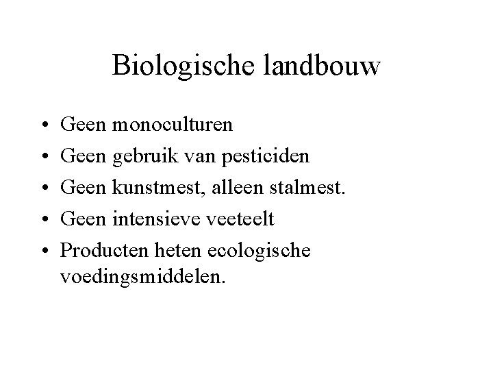 Biologische landbouw • • • Geen monoculturen Geen gebruik van pesticiden Geen kunstmest, alleen