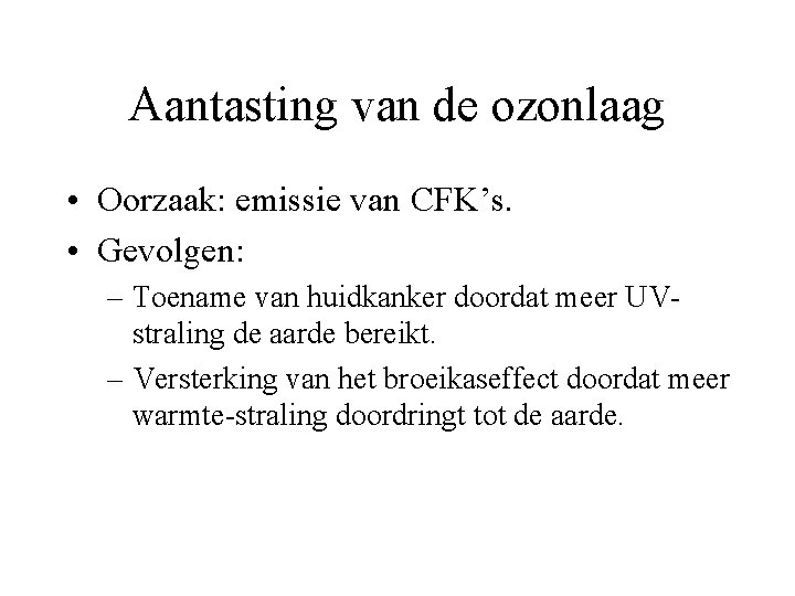 Aantasting van de ozonlaag • Oorzaak: emissie van CFK’s. • Gevolgen: – Toename van