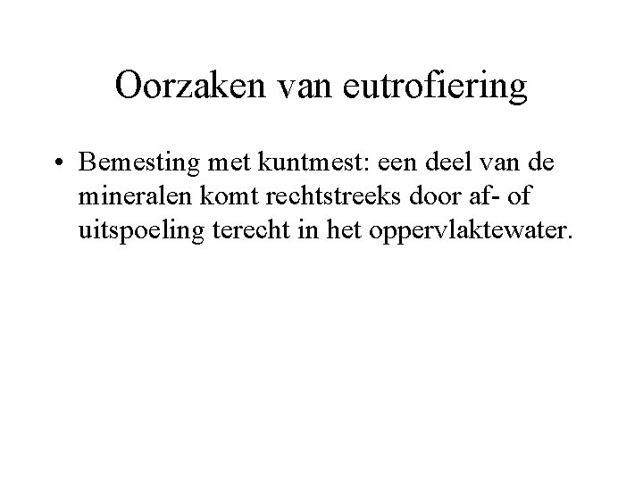 Oorzaken van eutrofiering • Bemesting met kuntmest: een deel van de mineralen komt rechtstreeks