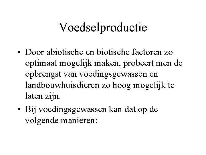 Voedselproductie • Door abiotische en biotische factoren zo optimaal mogelijk maken, probeert men de