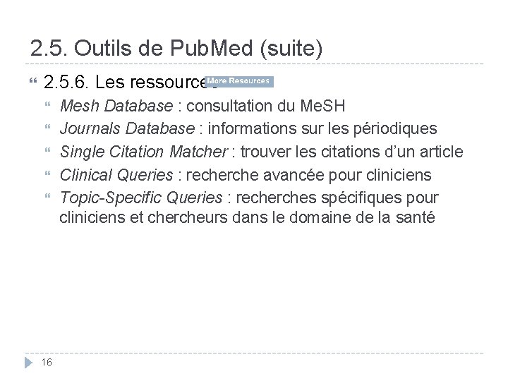 2. 5. Outils de Pub. Med (suite) 2. 5. 6. Les ressources 16 Mesh