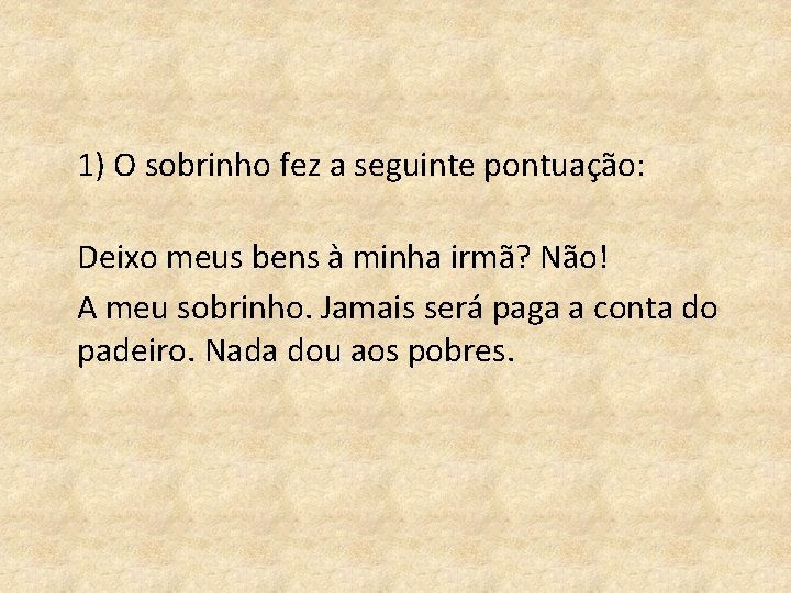 1) O sobrinho fez a seguinte pontuação: Deixo meus bens à minha irmã? Não!
