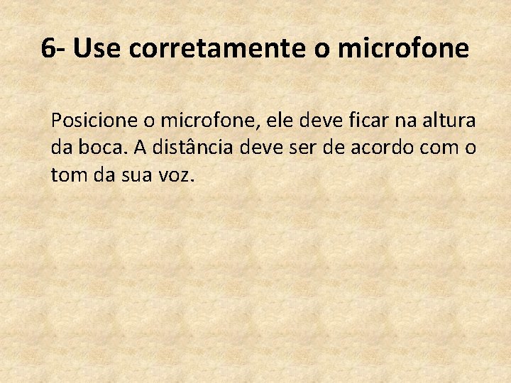 6 - Use corretamente o microfone Posicione o microfone, ele deve ficar na altura