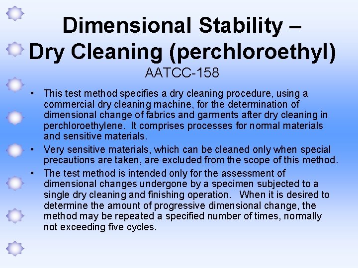 Dimensional Stability – Dry Cleaning (perchloroethyl) AATCC-158 • This test method specifies a dry