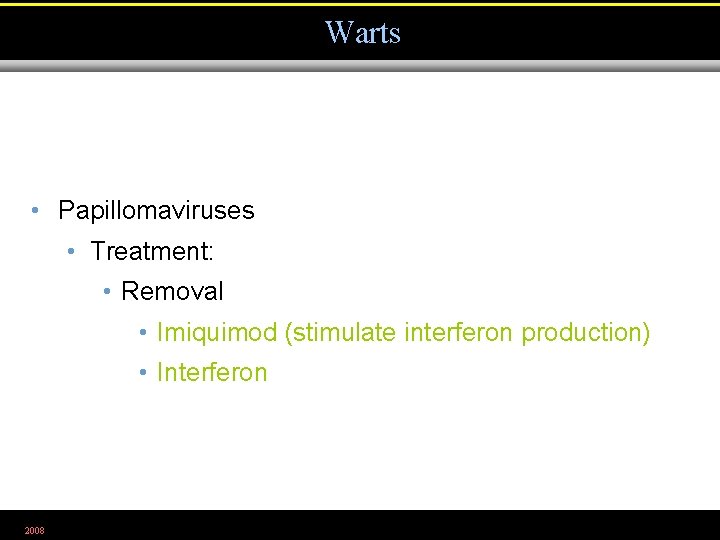 Warts • Papillomaviruses • Treatment: • Removal • Imiquimod (stimulate interferon production) • Interferon