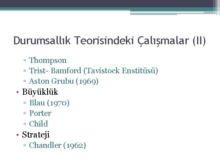 Durumsallık Teorisindeki Çalışmalar (II) ▫ Thompson ▫ Trist- Bamford (Tavistock Enstitüsü) ▫ Aston Grubu