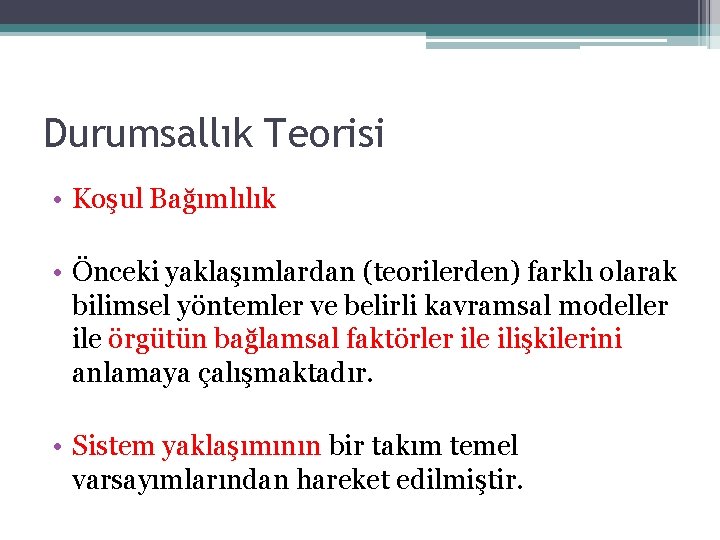 Durumsallık Teorisi • Koşul Bağımlılık • Önceki yaklaşımlardan (teorilerden) farklı olarak bilimsel yöntemler ve