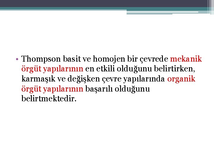  • Thompson basit ve homojen bir çevrede mekanik örgüt yapılarının en etkili olduğunu