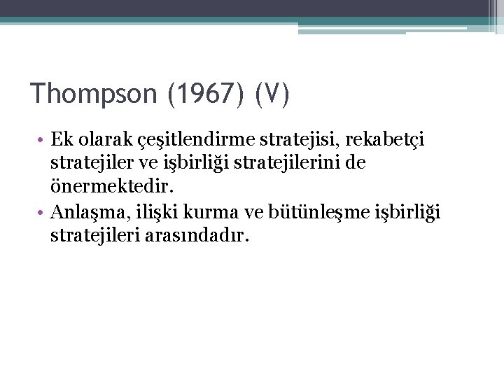 Thompson (1967) (V) • Ek olarak çeşitlendirme stratejisi, rekabetçi stratejiler ve işbirliği stratejilerini de