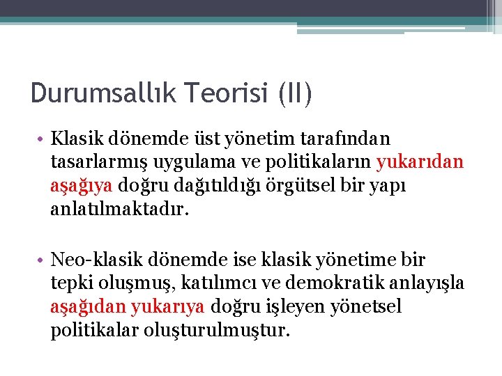 Durumsallık Teorisi (II) • Klasik dönemde üst yönetim tarafından tasarlarmış uygulama ve politikaların yukarıdan