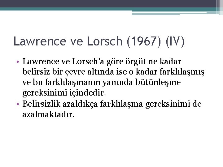 Lawrence ve Lorsch (1967) (IV) • Lawrence ve Lorsch’a göre örgüt ne kadar belirsiz