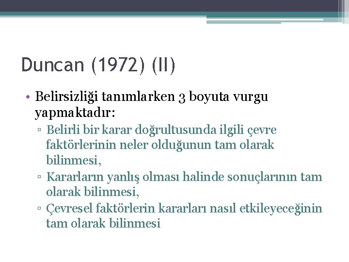 Duncan (1972) (II) • Belirsizliği tanımlarken 3 boyuta vurgu yapmaktadır: ▫ Belirli bir karar