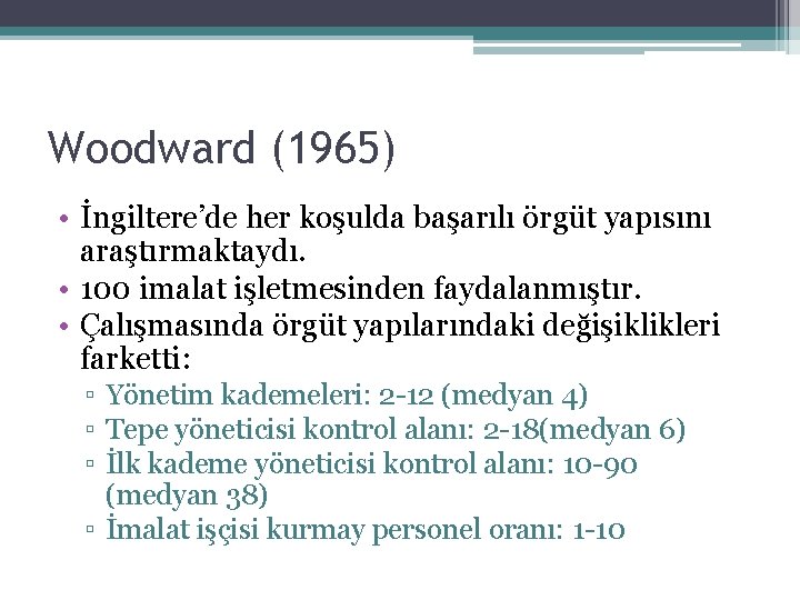 Woodward (1965) • İngiltere’de her koşulda başarılı örgüt yapısını araştırmaktaydı. • 100 imalat işletmesinden