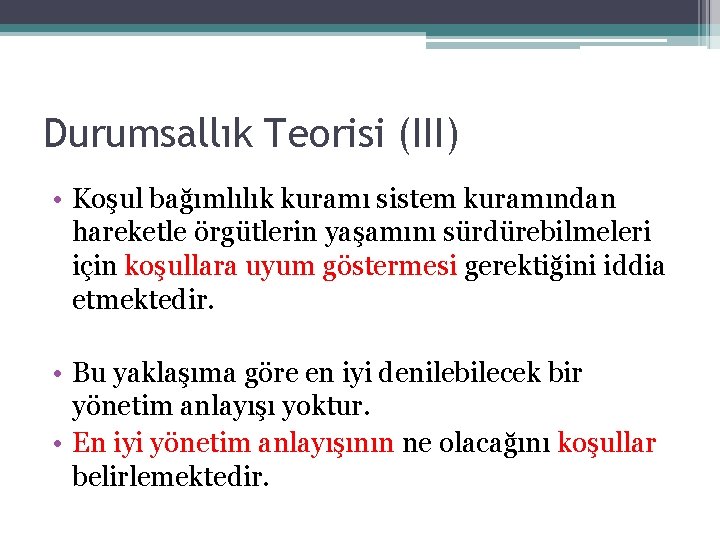 Durumsallık Teorisi (III) • Koşul bağımlılık kuramı sistem kuramından hareketle örgütlerin yaşamını sürdürebilmeleri için