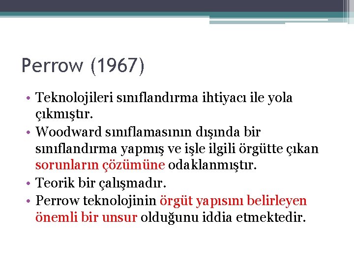 Perrow (1967) • Teknolojileri sınıflandırma ihtiyacı ile yola çıkmıştır. • Woodward sınıflamasının dışında bir