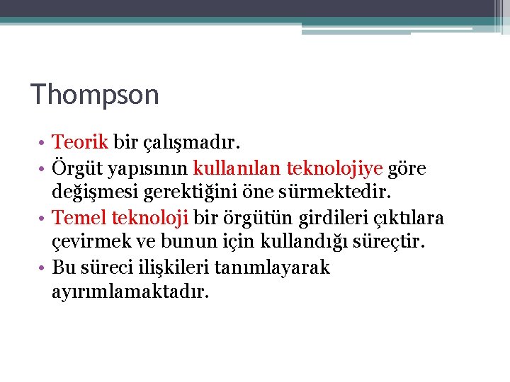 Thompson • Teorik bir çalışmadır. • Örgüt yapısının kullanılan teknolojiye göre değişmesi gerektiğini öne