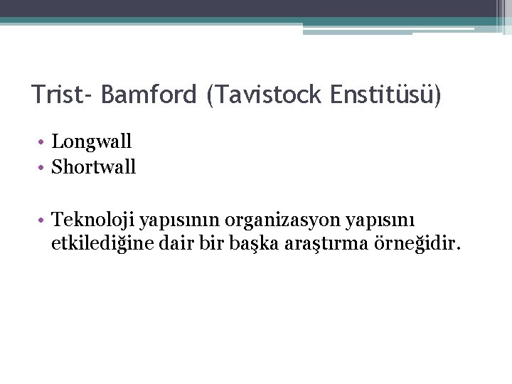 Trist- Bamford (Tavistock Enstitüsü) • Longwall • Shortwall • Teknoloji yapısının organizasyon yapısını etkilediğine