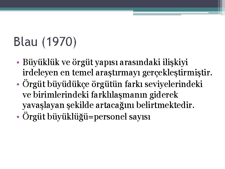 Blau (1970) • Büyüklük ve örgüt yapısı arasındaki ilişkiyi irdeleyen en temel araştırmayı gerçekleştirmiştir.