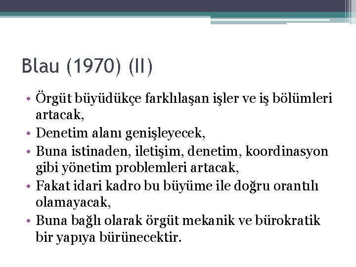 Blau (1970) (II) • Örgüt büyüdükçe farklılaşan işler ve iş bölümleri artacak, • Denetim